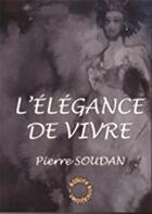 Couverture du livre « L'élégance de vivre » de Pierre Soudan aux éditions Annickjubien.net
