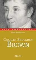 Couverture du livre « Charles Brockden Brown » de Marc Amfreville aux éditions Belin