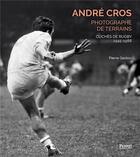 Couverture du livre « André Cros, photographe de terrains : Clichés de rugby 1945-1988 » de Pierre Gastou aux éditions Privat