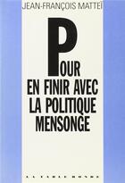 Couverture du livre « Pour en finir avec la politique mensonge » de Jean-Francois Mattei aux éditions Table Ronde