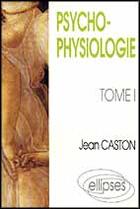 Couverture du livre « Psychophysiologie - tome 1 » de Jean Caston aux éditions Ellipses