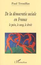 Couverture du livre « DE LA DÉMOCRATIE SOCIALE EN France : Le pain, le sang, le droit » de Paul Trouillas aux éditions L'harmattan