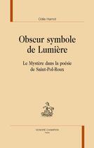 Couverture du livre « Obscur symbole de lumière ; le mystère dans la poésie de Saint-Pol-Roux » de Odile Hamot aux éditions Honore Champion