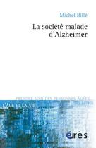 Couverture du livre « La société malade d'Alzheimer » de Michel Billé aux éditions Eres