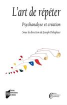 Couverture du livre « L'art de répéter ; psychanalyse et création » de Joseph Delaplace aux éditions Presses Universitaires De Rennes