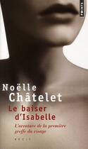 Couverture du livre « Le baiser d'Isabelle ; l'aventure de la première greffe du visage » de Noelle Chatelet aux éditions Points