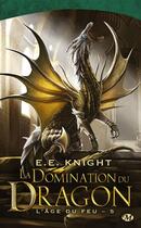 Couverture du livre « L'âge du feu Tome 5 : la domination du dragon » de E. E. Knight aux éditions Bragelonne