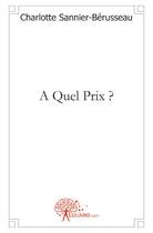 Couverture du livre « A quel prix ? » de Charlotte Sannier-Berusseau aux éditions Edilivre