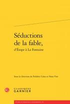 Couverture du livre « Séductions de la fable, d'Esope à La Fontaine » de  aux éditions Classiques Garnier