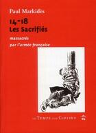 Couverture du livre « 14-18 ; les sacrifiés massacrés par l'armée française » de Paul Markides aux éditions Le Temps Des Cerises