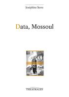 Couverture du livre « Data, Mossoul » de Josephine Serre aux éditions Theatrales