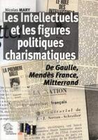 Couverture du livre « Les intellectuels et les figures politiques charismatiques - de gaulle, mendes france, mitterrand » de Les Indes Savantes aux éditions Les Indes Savantes