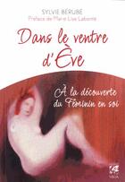 Couverture du livre « Dans le ventre d'Eve ; à la découverte du féminin en soi » de Sylvie Berube aux éditions Vega