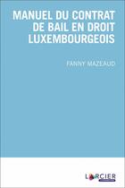 Couverture du livre « Manuel du contrat de bail en droit luxembourgeois » de Fanny Mazeaud aux éditions Larcier Luxembourg