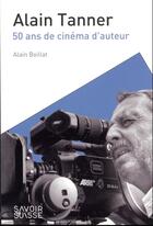 Couverture du livre « Alain tanner - 50 ans de cinema d'auteur » de Alain Boillat aux éditions Ppur