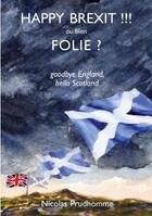 Couverture du livre « Happy Brexit !!! ou bien folie ? goodbye England, hello Scotland » de Nicolas Prudhomme aux éditions Myosotis Books