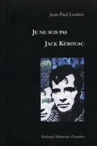 Couverture du livre « Je ne suis pas Jack Kérouac » de Jean-Paul Loubes aux éditions Memoire D'encrier