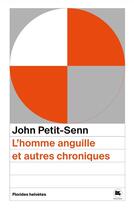 Couverture du livre « L'homme anguille et autres chroniques » de John Petit-Senn aux éditions Florides Helvetes