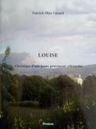 Couverture du livre « Louise : chronique d'une jeune provençale affranchie » de Girard Patrick-Max aux éditions Patrick Girard