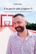Couverture du livre « T'as pas le sida j'espère ?! ; un parcours de vie de la sérophobie à la sérofierté » de Fred Colby aux éditions Librinova