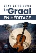 Couverture du livre « Le Graal en héritage » de Poidevin Chantal aux éditions Le Lys Bleu