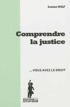 Couverture du livre « Comprendre la justice ; vous avez le droit » de Irmine Wilf aux éditions Editions Des Citoyens