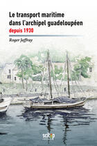 Couverture du livre « Le transport maritime dans l'archipel guadeloupéen depuis 1930 » de Roger Jaffray aux éditions Scitep