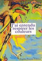 Couverture du livre « J'ai entendu respirer les couleurs » de Christel Lacroix aux éditions Hugues Facorat