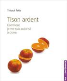 Couverture du livre « Tison ardent ; comment je me suis autorisé à croire » de Thibault Tekla aux éditions Les Unpertinents