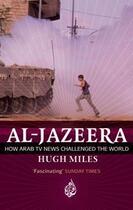 Couverture du livre « Al-Jazeera ; How Arab TV News Challenged the World » de Hugh Miles aux éditions Abacus