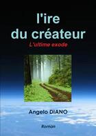 Couverture du livre « L'ire du créateur » de Angelo Diano aux éditions Lulu
