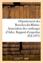 Couverture du livre « Département des Bouches-du-Rhône. Association des vuidanges d'Arles. Rapport d'expertise » de Senes aux éditions Hachette Bnf