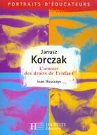 Couverture du livre « Janusz Korczak - L'amour des droits de l'enfant : L'amour des droits de l'enfant » de Jean Houssaye aux éditions Hachette Education