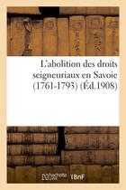 Couverture du livre « L'abolition des droits seigneuriaux en savoie (1761-1793) » de  aux éditions Hachette Bnf