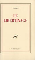 Couverture du livre « Le Libertinage » de Louis Aragon aux éditions Gallimard