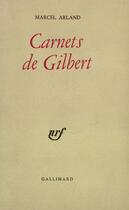 Couverture du livre « Carnets de gilbert / carnets d'un personnage /qui parle ? /j'ecoute » de Marcel Arland aux éditions Gallimard (patrimoine Numerise)