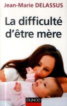 Couverture du livre « La difficulté d'être mère » de Jean-Marie Delassus aux éditions Dunod