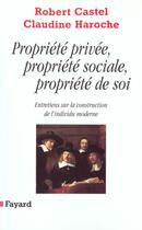 Couverture du livre « Propriété privée, propriété sociale, propriété de soi : Entretiens sur la construction de l'individu moderne » de Castel/Haroche aux éditions Fayard