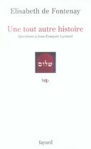 Couverture du livre « Une tout autre histoire : Questions à Jean-François Lyotard » de Elisabeth De Fontenay aux éditions Fayard