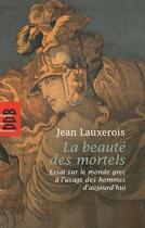 Couverture du livre « La beauté des mortels ; essai sur la Grèce » de Jean Lauxerois aux éditions Desclee De Brouwer
