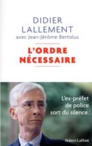 Couverture du livre « L'ordre nécéssaire : l'ex-préfet de police sort du silence » de Jean-Jerome Bertolus et Didier Lallement aux éditions Robert Laffont