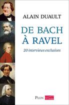 Couverture du livre « De Bach à Ravel ; 20 interviews exclusives » de Alain Duault aux éditions Plon