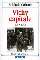 Couverture du livre « Vichy capitale 1940-1944 » de Michele Cointet aux éditions Perrin