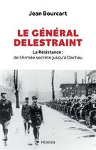 Couverture du livre « Le général Delestraint : la Résistance : de l'Armée secrète jusqu'à Dachau » de Jean Bourcart aux éditions Perrin
