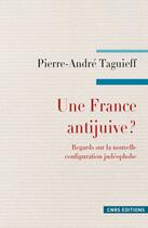 Couverture du livre « Une France antijuive ? regards sur la nouvelle configuration judéophobe » de Pierre-Andre Taguieff aux éditions Cnrs Editions