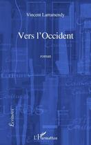 Couverture du livre « Vers l'Occident » de Vincent Larramendy aux éditions L'harmattan