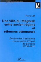 Couverture du livre « Une ville du maghreb entre ancien regime et reformes ottomanes - genese des institutions municipales » de Nora Lafi aux éditions Editions L'harmattan