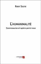 Couverture du livre « L'humanimalité ; tyrannosaures et raptors parmi nous » de Robert Soustre aux éditions Editions Du Net