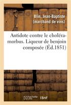 Couverture du livre « Antidote contre le cholera-morbus. liqueur de benjoin composee » de Blin Jean-Baptiste aux éditions Hachette Bnf