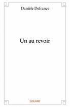 Couverture du livre « Un au revoir » de Daniele Defrance aux éditions Edilivre